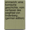 Emmerich: Eine Komische Geschichte, Vom Verfasser Des Siegfried Von Lindenberg . (German Edition) door Gottwerth Müller Ge Von Itzehoe Johann