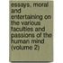 Essays, Moral and Entertaining on the Various Faculties and Passions of the Human Mind (Volume 2)