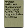 Ethische Wirklichkeit: Objektivitat Und Vernunftigkeit Der Ethik Aus Pragmatistischer Perspektive door Matthias Kiesselbach