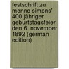 Festschrift Zu Menno Simons' 400 Jähriger Geburtstagsfeier Den 6. November 1892 (German Edition) by Unknown