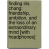 Finding Iris Chang: Friendship, Ambition, and the Loss of an Extraordinary Mind [With Headphones] door Paula Kamen