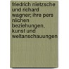 Friedrich Nietzsche Und Richard Wagner; Ihre Pers Nlichen Beziehungen, Kunst Und Weltanschauungen door Hans B. Lart