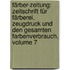 Färber-zeitung: Zeitschrift Für Färberei, Zeugdruck Und Den Gesamten Farbenverbrauch, Volume 7