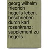 Georg Wilhelm Friedrich Hegel's Leben, beschrieben durch Karl Rosenkranz: Supplement zu Hegel's . door Rosenkranz Karl