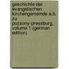 Geschichte Der Evangelischen Kirchengemeinde A.B. Zu Pozsony-Pressburg, Volume 1 (German Edition) by Kircheng Pozsony-Pressburg Evangelische