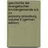 Geschichte Der Evangelischen Kirchengemeinde A.B. Zu Pozsony-Pressburg, Volume 2 (German Edition) by Kircheng Pozsony-Pressburg Evangelische