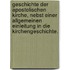Geschichte der Apostolischen Kirche, nebst einer allgemeinen Einleitung in die Kirchengeschichte.
