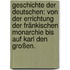 Geschichte der Deutschen: von der Errichtung der fränkischen Monarchie bis auf Karl den Großen.