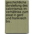 Geschichtliche Darstellung des Calvinismus im Verhältniss zum Staat in Genf und Frankreich bis .