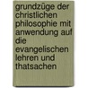 Grundzüge Der Christlichen Philosophie Mit Anwendung Auf Die Evangelischen Lehren Und Thatsachen door Onbekend