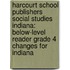 Harcourt School Publishers Social Studies Indiana: Below-Level Reader Grade 4 Changes for Indiana