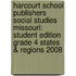 Harcourt School Publishers Social Studies Missouri: Student Edition Grade 4 States & Regions 2008
