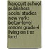 Harcourt School Publishers Social Studies New York: Below-Level Reader Grade 4 Living on the Land