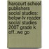 Harcourt School Publishers Social Studies: Below-Lv Reader Social Studies 2007 Grade K Off..We Go