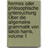 Hermes Oder Philosophische Untersuchung Über Die Allgemeine Grammatik Von Iakob Harris, Volume 1