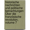 Historische Nachrichten Und Politische Betrachtungen Über Die Französische Revolution, Volume 7 door Christoph Girtanner