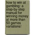 How To Win At Gambling: A Step-By-Step Manual For Winning Money At More Than 50 Games Variations!
