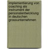 Implementierung Von Coaching Als Instrument Der Personalentwicklung In Deutschen Grossunternehmen door Cornelia Tonheauser