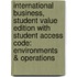 International Business, Student Value Edition with Student Access Code: Environments & Operations