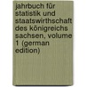 Jahrbuch Für Statistik Und Staatswirthschaft Des Königreichs Sachsen, Volume 1 (German Edition) door Landesamt Saxony Statistisches