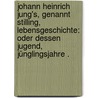 Johann Heinrich Jung's, genannt Stilling, Lebensgeschichte: Oder dessen Jugend, Jünglingsjahre . door Heinrich Jung -Stilling Johann