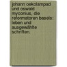 Johann Oekolampad und Oswald Myconius, die Reformatoren Basels: Leben und ausgewählte Schriften. by Karl Rudolph Hagenbach