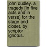John Dudley. A tragedy [in five acts and in verse] for the stage and closet. By Scriptor Ignotus. door John Dudley