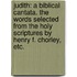 Judith: a Biblical cantata. The words selected from the Holy Scriptures by Henry F. Chorley, etc.
