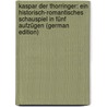 Kaspar Der Thorringer: Ein Historisch-Romantisches Schauspiel in Fünf Aufzügen (German Edition) door August Törring Josef