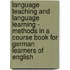 Language teaching and language learning - Methods in a course book for German learners of English