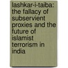Lashkar-I-Taiba: The Fallacy of Subservient Proxies and the Future of Islamist Terrorism in India by Ryan Clarke