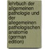 Lehrbuch Der Allgemeinen Pathologie Und Der Allegemeinen Pathologischen Anatomie (German Edition)