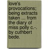 Love's Provocations; being extracts taken ... from the diary of Miss Polly C.-. By Cuthbert Bede. door Cuthbert Edward Bradley Bede