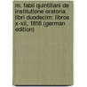 M. Fabii Quintiliani De Institutione Oratoria Libri Duodecim: Libros X-Xii, 1816 (German Edition) door Quintilian