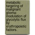 Metabolic Targeting of Malignant Glioma: Modulation of Glycolytic Flux by Erythropoietic Factors.