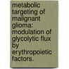 Metabolic Targeting of Malignant Glioma: Modulation of Glycolytic Flux by Erythropoietic Factors. door Todd B. Francis