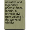Narrative and Legendary Poems: Mabel Martin, a Harvest Idyl From Volume I., the Works of Whittier by John Greenleaf Whittier