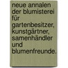 Neue Annalen der Blumisterei für Gartenbesitzer, Kunstgärtner, Samenhändler und Blumenfreunde. by Jakob Ernst Von Reider
