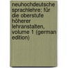 Neuhochdeutsche Sprachlehre: Für Die Oberstufe Höherer Lehranstalten, Volume 1 (German Edition) by Scheel Willy
