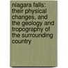 Niagara Falls: Their Physical Changes, And The Geology And Tropography Of The Surrounding Country by Professor James Hall