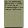 Oeuvres Completes De Voltaire...: Zulime. Le Fanatisme, Ou Mahomet Le Prophete. Merope. Semiramis door Anonymous Anonymous