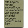 Otto Keyens Kurtzer Entwurff von Neu-Niederland vnd Guajana einander entgegen gesetzt, auss dem . door Keye Otto