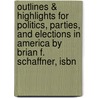 Outlines & Highlights For Politics, Parties, And Elections In America By Brian F. Schaffner, Isbn by Cram101 Textbook Reviews