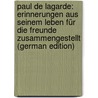 Paul De Lagarde: Erinnerungen Aus Seinem Leben Für Die Freunde Zusammengestellt (German Edition) door De Lagarde Anna