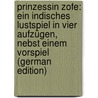 Prinzessin Zofe: Ein Indisches Lustspiel in Vier Aufzügen, Nebst Einem Vorspiel (German Edition) door Klidsa