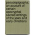 Pseudepigrapha; an Account of Certain Apocryphal Sacred Writings of the Jews and Early Christians