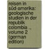 Reisen in Süd-Amerika: Geologische Studien in Der Republik Colombia ., Volume 2 (German Edition)