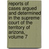 Reports of Cases Argued and Determined in the Supreme Court of the Territory of Arizona, Volume 7 by F.P. Dann