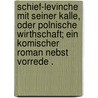 Schief-levinche mit seiner Kalle, oder polnische Wirthschaft; ein komischer Roman nebst Vorrede . door Schiff Hermann
