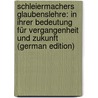 Schleiermachers Glaubenslehre: In Ihrer Bedeutung Für Vergangenheit Und Zukunft (German Edition) by Clemen Carl